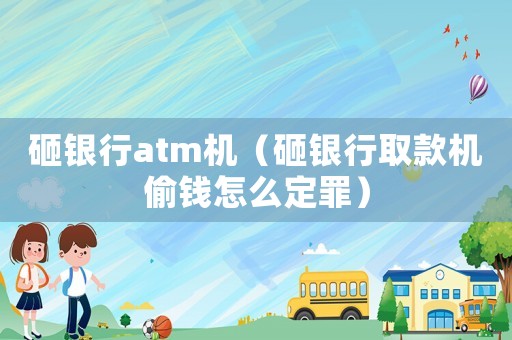 砸銀行atm機（砸銀行取款機偷錢怎么定罪）