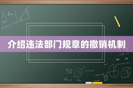 介紹違法部門(mén)規(guī)章的撤銷(xiāo)機(jī)制