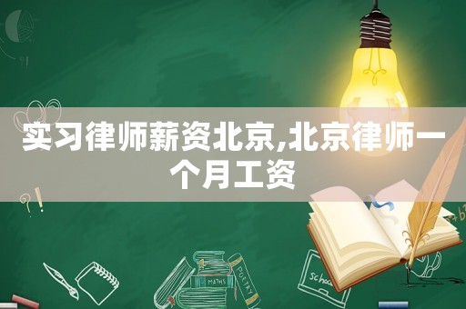實(shí)習(xí)律師薪資北京,北京律師一個(gè)月工資