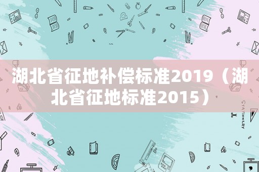 湖北省征地補償標準2019（湖北省征地標準2015）