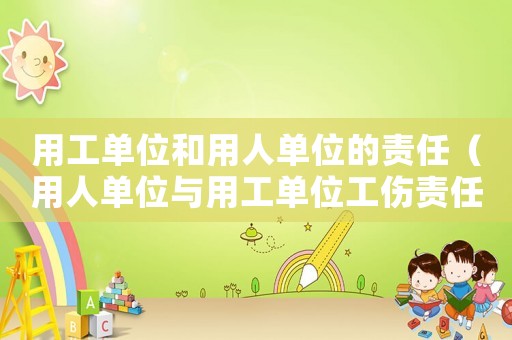 用工單位和用人單位的責任（用人單位與用工單位工傷責任承擔）