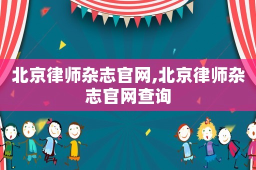 北京律師雜志官網(wǎng),北京律師雜志官網(wǎng)查詢