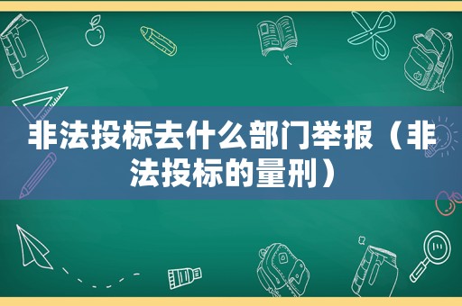 非法投標去什么部門舉報（非法投標的量刑）