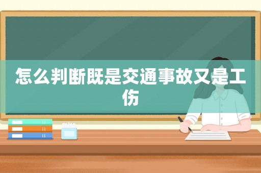 怎么判斷既是交通事故又是工傷
