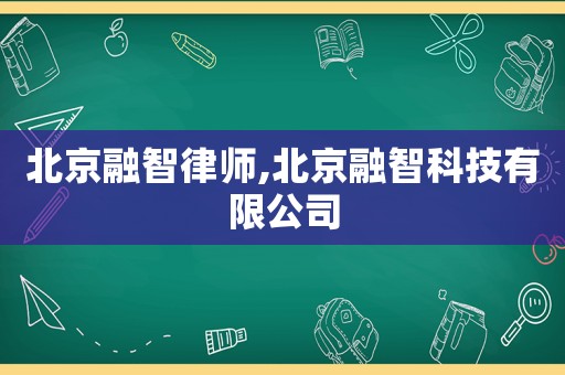 北京融智律師,北京融智科技有限公司