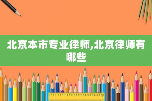北京本市專業律師,北京律師有哪些