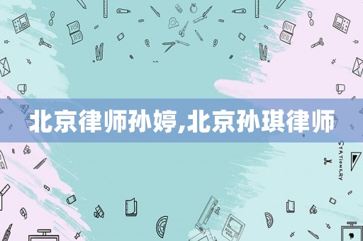 北京律師孫婷,北京孫琪律師