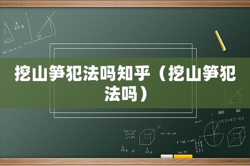 挖山筍犯法嗎知乎（挖山筍犯法嗎）