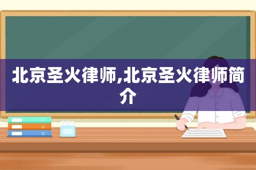 北京圣火律師,北京圣火律師簡(jiǎn)介