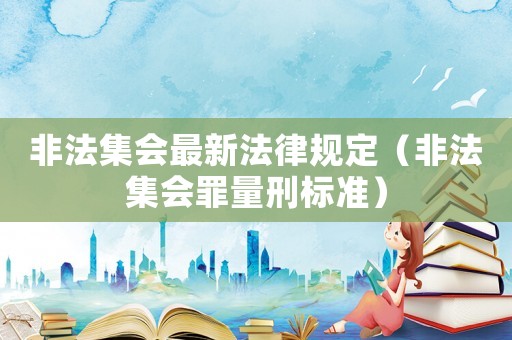 非法集會最新法律規定（非法集會罪量刑標準）
