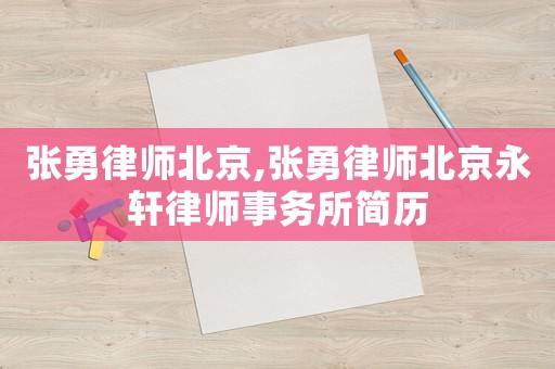 張勇律師北京,張勇律師北京永軒律師事務所簡歷