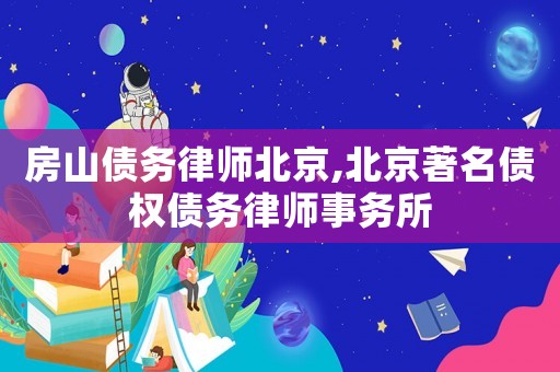 房山債務律師北京,北京著名債權債務律師事務所