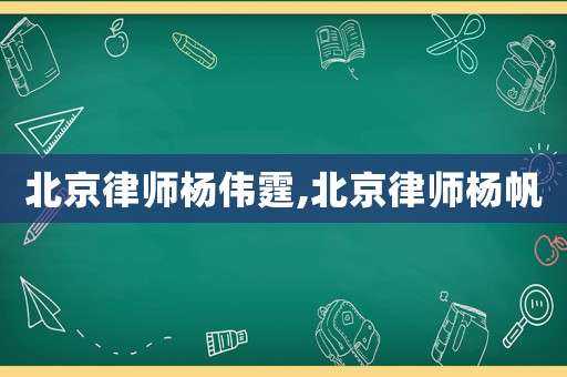 北京律師楊偉霆,北京律師楊帆
