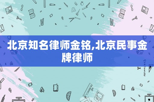 北京知名律師金銘,北京民事金牌律師