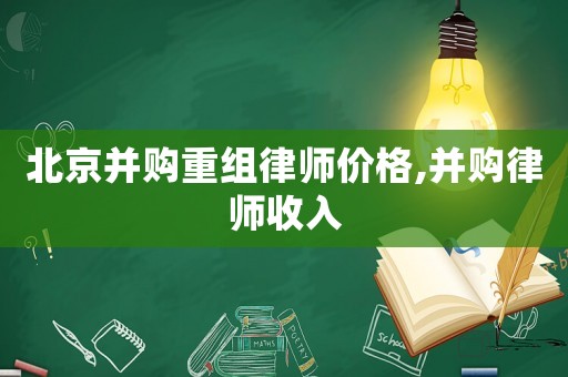 北京并購重組律師價格,并購律師收入
