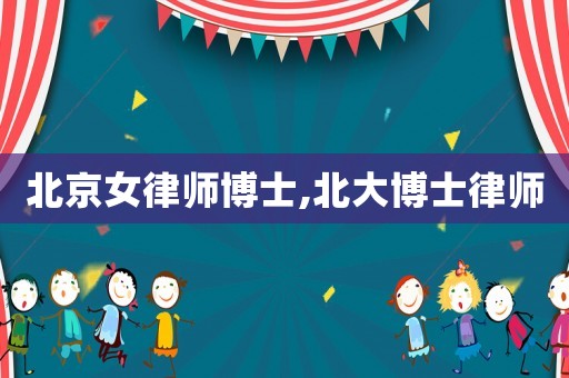 北京女律師博士,北大博士律師