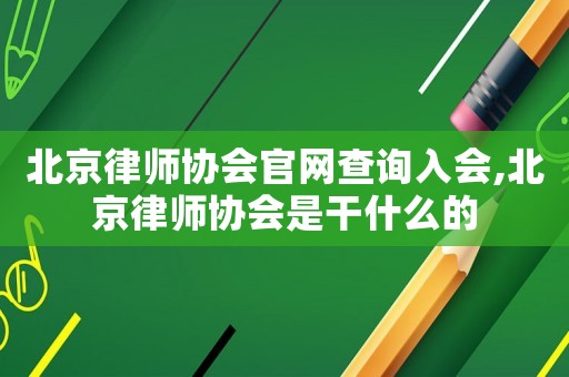 北京律師協(xié)會官網(wǎng)查詢?nèi)霑?北京律師協(xié)會是干什么的