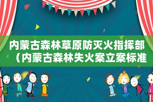 內蒙古森林草原防滅火指揮部（內蒙古森林失火案立案標準）