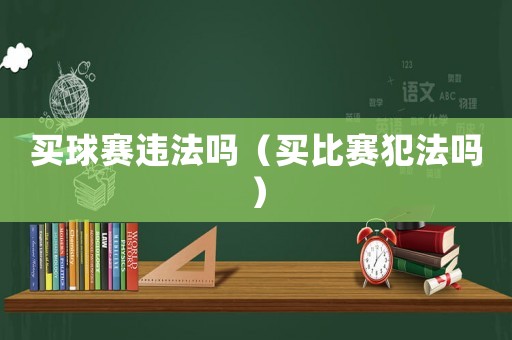 買球賽違法嗎（買比賽犯法嗎）