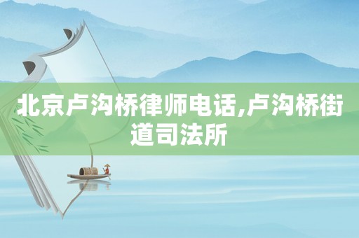 北京盧溝橋律師電話,盧溝橋街道司法所