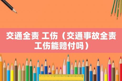 交通全責 工傷（交通事故全責工傷能賠付嗎）