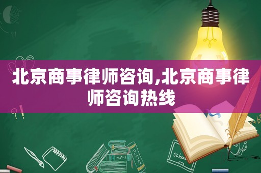 北京商事律師咨詢,北京商事律師咨詢熱線