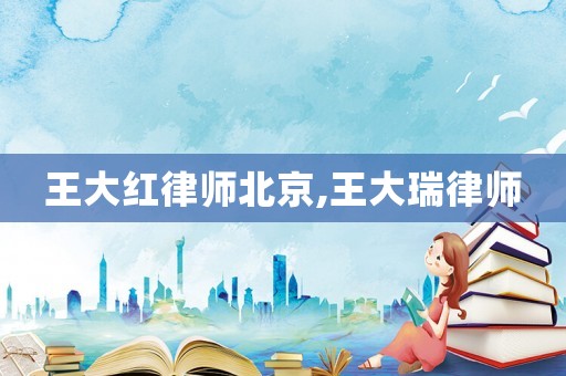 王大紅律師北京,王大瑞律師