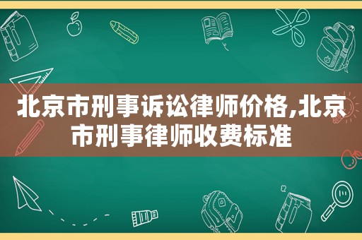 北京市刑事訴訟律師價格,北京市刑事律師收費標準