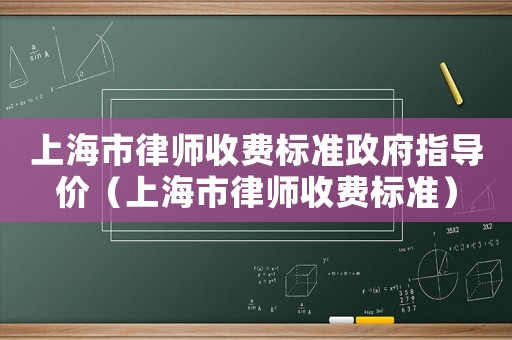 上海市律師收費標準政府指導價（上海市律師收費標準）