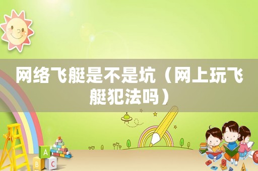 網絡飛艇是不是坑（網上玩飛艇犯法嗎）