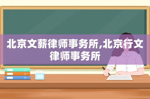 北京文薪律師事務所,北京行文律師事務所