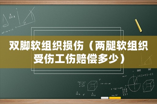 雙腳軟組織損傷（兩腿軟組織受傷工傷賠償多少）