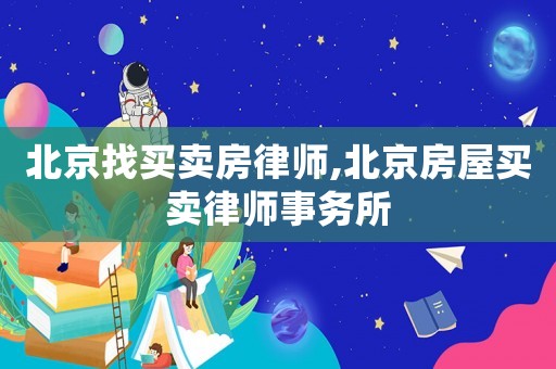 北京找買賣房律師,北京房屋買賣律師事務所