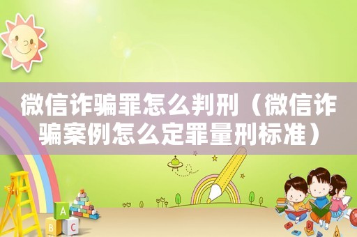 微信詐騙罪怎么判刑（微信詐騙案例怎么定罪量刑標準）
