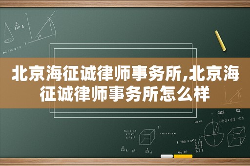 北京海征誠律師事務所,北京海征誠律師事務所怎么樣