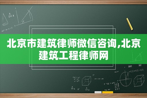 北京市建筑律師微信咨詢,北京建筑工程律師網