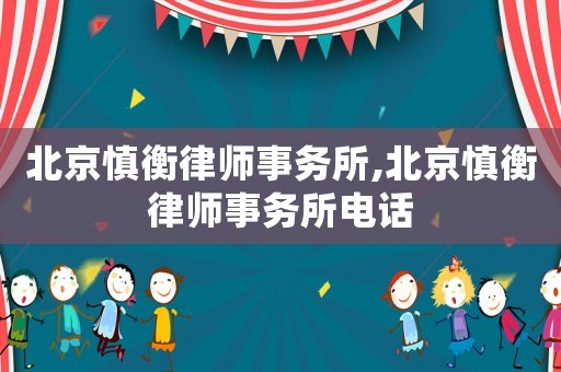 北京慎衡律師事務所,北京慎衡律師事務所電話