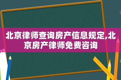 北京律師查詢房產信息規定,北京房產律師免費咨詢