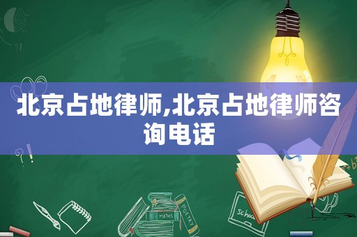 北京占地律師,北京占地律師咨詢電話