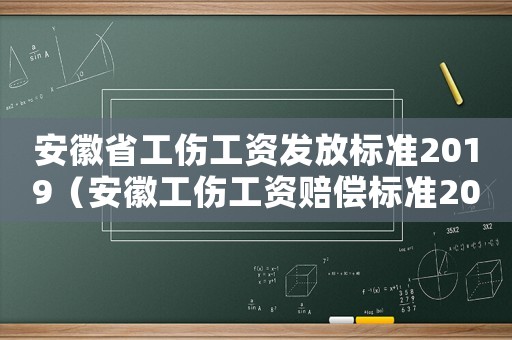 安徽省工傷工資發放標準2019（安徽工傷工資賠償標準2015新年）