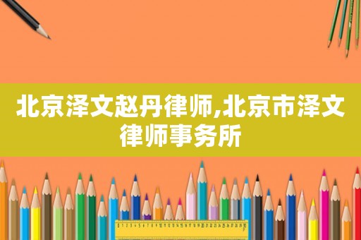 北京澤文趙丹律師,北京市澤文律師事務所
