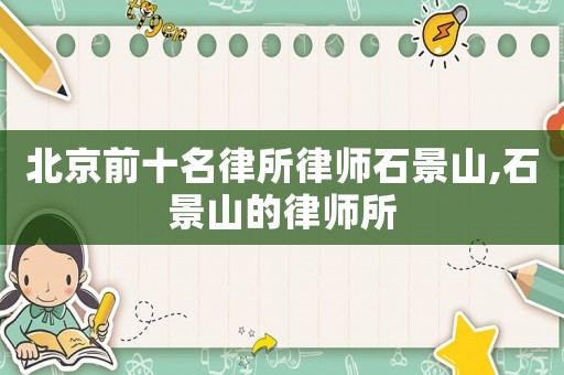 北京前十名律所律師石景山,石景山的律師所