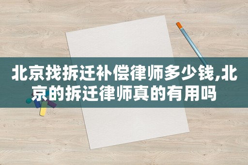 北京找拆遷補(bǔ)償律師多少錢(qián),北京的拆遷律師真的有用嗎