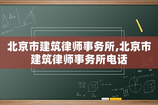 北京市建筑律師事務(wù)所,北京市建筑律師事務(wù)所電話