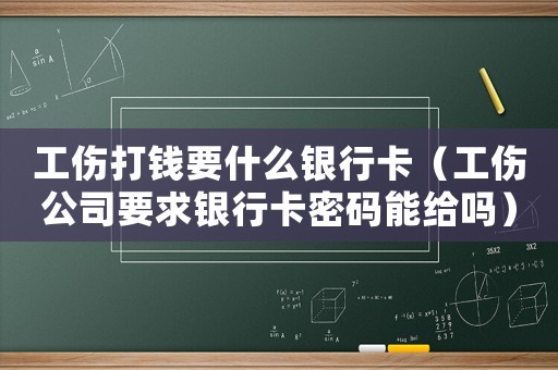 工傷打錢要什么銀行卡（工傷公司要求銀行卡密碼能給嗎）