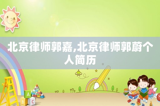 北京律師郭嘉,北京律師郭蔚個人簡歷