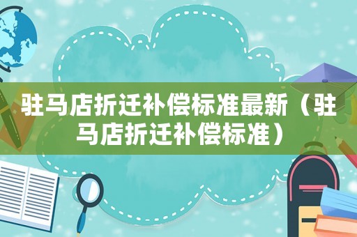 駐馬店折遷補償標準最新（駐馬店折遷補償標準）