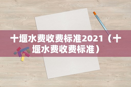 十堰水費收費標準2021（十堰水費收費標準）