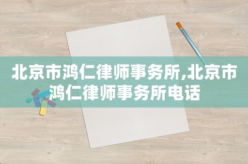 北京市鴻仁律師事務所,北京市鴻仁律師事務所電話