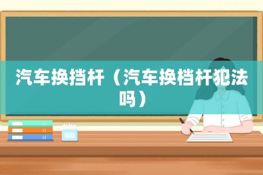汽車換擋桿（汽車換檔桿犯法嗎）